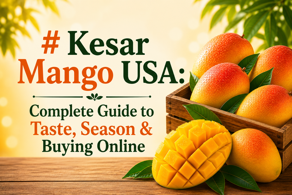 Kesar Mango USA: Complete Guide to Taste, Season &amp; Buying Online